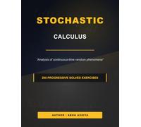 Stochastic calculus: Analysis of continuous-time random phenomena - 200 Progressive solved exercises