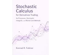 Stochastic Calculus for Derivatives Trading: Ito Processes, Stochastic Integrals, and Monte Carlo Methods: 3 (Comprehensive Options Trading)