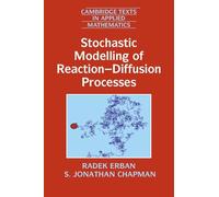 Stochastic Modelling of Reaction-Diffusion Processes: 60 (Cambridge Texts in Applied Mathematics, Series Number 60)