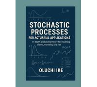 Stochastic Processes for Actuarial Applications: In-depth probability theory for modeling claims, mortality, and risk