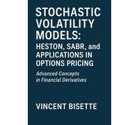 Stochastic Volatility Models: Heston, SABR, and Applications in Options Pricing: A Practical Guide to Advanced Volatility Modeling, Calibration, and Market Applications for Traders and Analysts