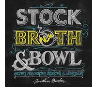 Stock, Broth & Bowl: Recipes for Cooking, Drinking & Nourishing