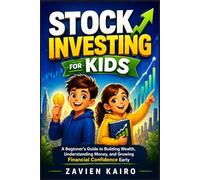Stock Investing for Kids: A Beginner’s Guide to Building Wealth, Understanding Money, and Growing Financial Confidence Early