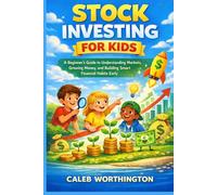STOCK INVESTING FOR KIDS: A Beginner’s Guide to Understanding Markets, Growing Money, and Building Smart Financial Habits Early