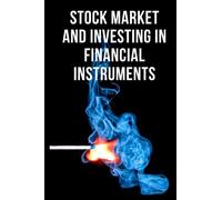 Stock Market and Investing in Financial Instruments: An Introduction to Stocks, Bonds, Financial Derivatives and Asset Backed Securities