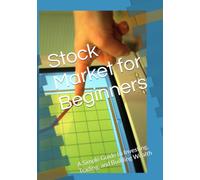 Stock Market for Beginners: A Simple Guide to Investing, Trading, and Building Wealth