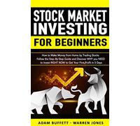 Stock Market Investing for Beginners: How to Make Money From Home by Trading Stocks Follow the Step-By-Step Guide and Discover WHY You NEED to Invest RIGHT NOW to Get Your First Profit in 5 Days
