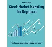 Stock Market Investing for Beginners: The Complete Guide to Forex Trading and Stock Investments. Earn with Swing and Day Trading Techniques to Create a Passive Income