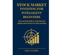Stock market investing for intelligent beginners: The practical guide to analyzing and valuing stocks based on value investing (Stock Market Investing: From Zero to Superinvestor)