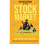Stock Market Investing for Teens: A Beginner’s Guide to Building Wealth, Learning Investing Basics, and Making Smart Money Choices as a Teenager (Teen ... parents. Investing to become rich for teens)