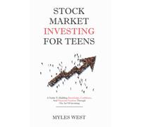 Stock Market Investing for Teens: A Guide to Building Knowledge, Confidence, and Financial Freedom Through the Art of Investing