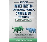 Stock Market Investing, Options, Forex, Swing and Day Trading for Beginners: 5 in 1: The MOST COMPLETE COURSE on How to Become a Profitable Investor, TRADE FOR A LIVING & Build PASSIVE INCOME