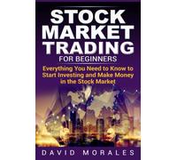 Stock Market Trading For Beginners- Everything You Need to Know to Start Investing and Make Money in the Stock Market: 1 (Stock Market, Stock Market Books, Stock Trading Books, Stock)