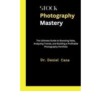 Stock Photography Mastery: The Ultimate Guide to Boosting Sales, Analyzing Trends, and Building a Profitable Photography Portfolio