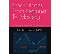 Stock Trades, From Beginner To Mastery: A Complete Framework for Analytical Investing