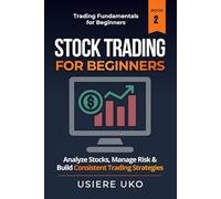 Stock Trading for Beginners: Learn How to Analyze Stocks, Manage Risk, and Build Consistent Trading Strategies: 2 (Trading Fundamentals Collection)