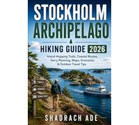 STOCKHOLM ARCHIPELAGO HIKING GUIDE 2026: Island-Hopping Trails, Coastal Routes, Ferry Planning, Maps, Itineraries and Outdoor Travel Tips (Global Adventure Trails Collection)