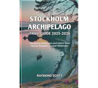 Stockholm Archipelago Trail Guide 2025-2026: Wandering Waterways and Island Trails Across Sweden’s Coastal Wilderness (Hidden Journeys: Exploring the World's Best-Kept Travel Secrets)