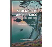 Stockholm Archipelago Trail Guide 2025-2026: Wandering Waterways and Island Trails Across Sweden’s Coastal Wilderness (Hidden Journeys: Exploring the World's Best-Kept Travel Secrets)