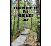 STOCKHOLM ARCHIPELAGO TRAIL HIKING GUIDE 2025 (Footsteps in Nature: 2025 Hiker’s Journey)