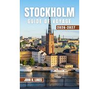 STOCKHOLM GUIDE DE VOYAGE 2026-2027: Découvrez l'histoire suédoise, l'architecture du front de mer, les marchés alimentaires locaux, la cuisine ... pratiques pour organiser votre voyage