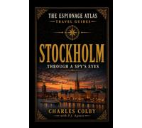 Stockholm, Through A Spy's Eyes: A Travel Guide to Neutrality, Cold War Espionage, and Secrets on the Baltic (The Espionage Atlas Travel Guides)