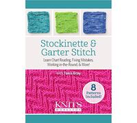 Stockinette and Garter Stitch: Learn Chart Reading, Fixing Mistakes, Working in the Round, and More!