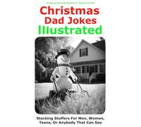 Stocking Stuffers for Adults and Kids: Christmas Dad Jokes Illustrated: Stocking Stuffers for Men, Women, Teens, Kids and Anyone That Can See