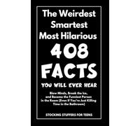 Stocking Stuffers For Teens: The Weirdest, Smartest, Most Hilarious 408 Facts You Will Ever Hear: Blow Minds, Break the Ice, and Become the Funniest ... Bathroom) (White Elephant Gifts for Adults)