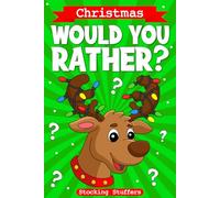 Stocking Stuffers: Would you Rather? Christmas Edition: A Fun Family Activity Book for Boys and Girls Ages 6, 7, 8, 9, 10, 11, and 12 Years Old (Kids ... Boys and Girls) (Stocking Stuffers for Kids)