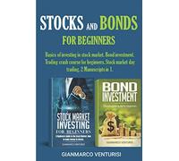 Stocks and Bonds for Beginners: Basics of investing in stock market. Bond investment. Trading crash course for beginners. Stock market day trading. 2 Manuscripts in 1.