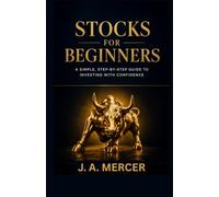 STOCKS FOR BEGINNERS: A SIMPLE, STEP-BY-STEP GUIDE TO INVESTING WITH CONFIDENCE