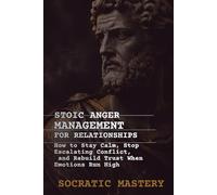 Stoic Anger Management for Relationships: How to Stay Calm, Stop Escalating Conflict, and Rebuild Trust When Emotions Run High