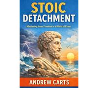 Stoic Detachment: Mastering Inner Freedom in a World of Chaos (Ancient Stoicism for the Modern Man (by Stoa Poikile Press))