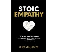 Stoic Empathy : The Road Map to a Life of Influence, Self-Leadership and Integrity