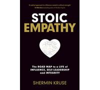 Stoic Empathy: The Road Map to a Life of Influence, Self-Leadership and Integrity