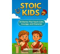 Stoic Kids: 44 Stories That Teach Calm, Courage, and Character (The Stoic Kids Series)