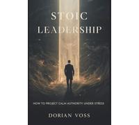 Stoic Leadership: How to project calm authority under stress (The Stoic Edge)