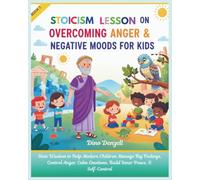 Stoic Lesson on Overcoming Anger & Negative Moods for Kids: Stoicism Wisdom to Help Modern Children Manage Big Feelings, Control Anger, Calm Emotions, ... Behavior with Stoic Philosophy for Kids)