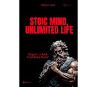 Stoic Mind, Unlimited Life: Steps to Unlock Your Inner Power (stoicism: Let Nothing Affect You, Indifferent to Chaos, Stoicism for Hard Days, Stoic Mind, Unlimited Life)