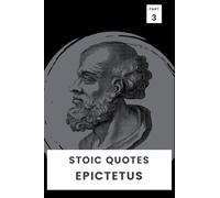 Stoic Quotes By Epictetus: 100 Inspirational Quotes from the Stoic Greek Philosopher (Stoic Wisdom In Your Pocket)