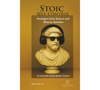 Stoic Self-Control: Strategies from Seneca and Marcus Aurelius to Master Your Mind Today (Colección Sabiduría Estoica)