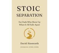 Stoic Separation: For Dads Who Show Up When It All Falls Apart
