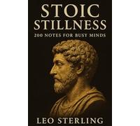 Stoic Stillness: 200 Notes for Busy Minds: Practical Stoic Wisdom, Mindfulness Practices, and Daily Reflections for Focus, Calm, and Resilience. Build Calm, Clarity, and Strength