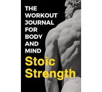 Stoic Strength: The Workout Journal for Training Mind and Body