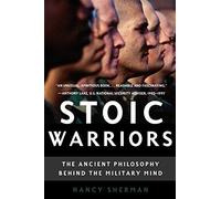 Stoic Warriors The Ancient Philosophy Behind the Military Mind 9780195315912