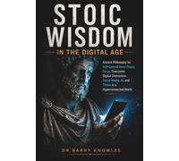 Stoic Wisdom in the Digital Age: Ancient Philosophy for Self-Control, Inner Peace, Focus, Overcome Digital Distraction, Social Media, AI, and Thrive ... World (In the Digital Age Series)