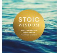 Stoic Wisdom: Quotes, Affirmation, and Inspiration for a Well-Lived Life