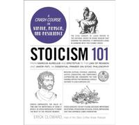 Stoicism 101 : From Marcus Aurelius and Epictetus to the Role of Reason and Amor Fati, an Essential Primer on Stoic Philosophy