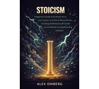 Stoicism: A Beginner's Guide to the Ancient Art of Inner Freedom, from Zeno to Marcus Aurelius, Including the Dichotomy of Control and the Practice of Living According to Nature